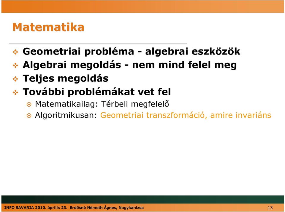 Matematikailag: Térbeli megfelelő Algoritmikusan: Geometriai