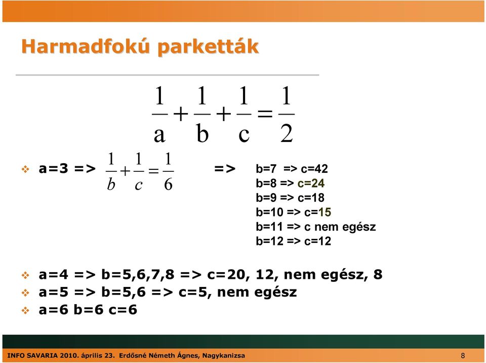 a=4 => b=5,6,7,8 => c=20, 12, nem egész, 8 a=5 => b=5,6 => c=5, nem egész