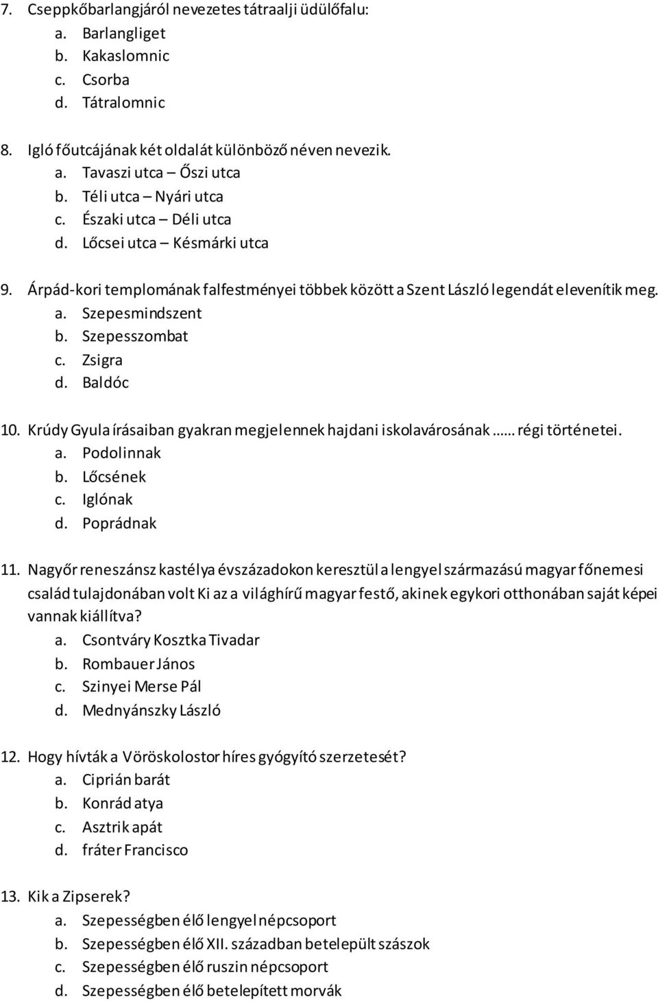 Szepesszombat c. Zsigra d. Baldóc 10. Krúdy Gyula írásaiban gyakran megjelennek hajdani iskolavárosának régi történetei. a. Podolinnak b. Lőcsének c. Iglónak d. Poprádnak 11.