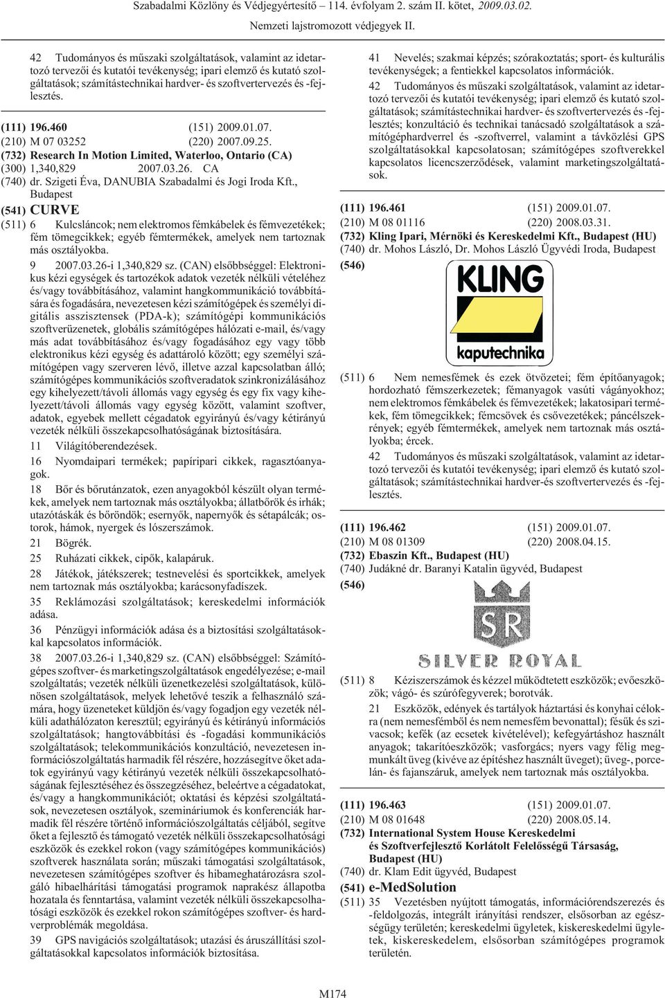 , (541) CURVE (511) 6 Kulcsláncok; nem elektromos fémkábelek és fémvezetékek; fém tömegcikkek; egyéb fémtermékek, amelyek nem tartoznak más osztályokba. 9 2007.03.26-i 1,340,829 sz.