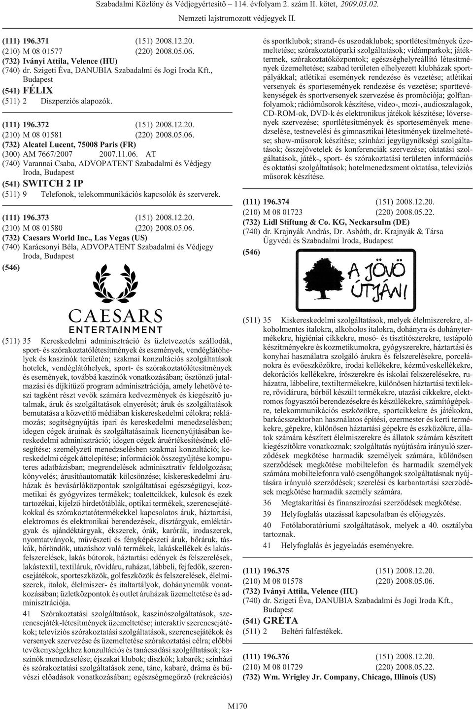 , Las Vegas (US) Karácsonyi Béla, ADVOPATENT Szabadalmi és Védjegy Iroda, és sportklubok; strand- és uszodaklubok; sportlétesítmények üzemeltetése; szórakoztatóparki szolgáltatások; vidámparkok;