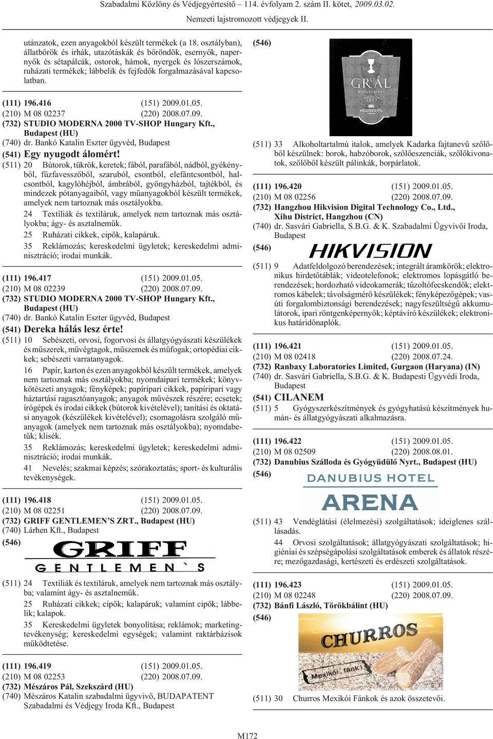 kapcsolatban. 196.416 M 08 02237 (220) 2008.07.09. STUDIO MODERNA 2000 TV-SHOP Hungary Kft., (HU) dr. Bankó Katalin Eszter ügyvéd, (541) Egy nyugodt álomért!
