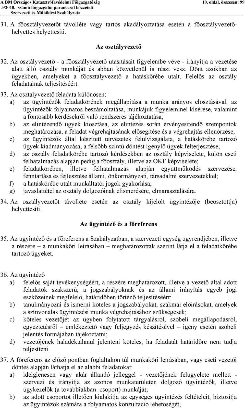 Dönt azokban az ügyekben, amelyeket a főosztályvezető a hatáskörébe utalt. Felelős az osztály feladatainak teljesítéséért. 33.