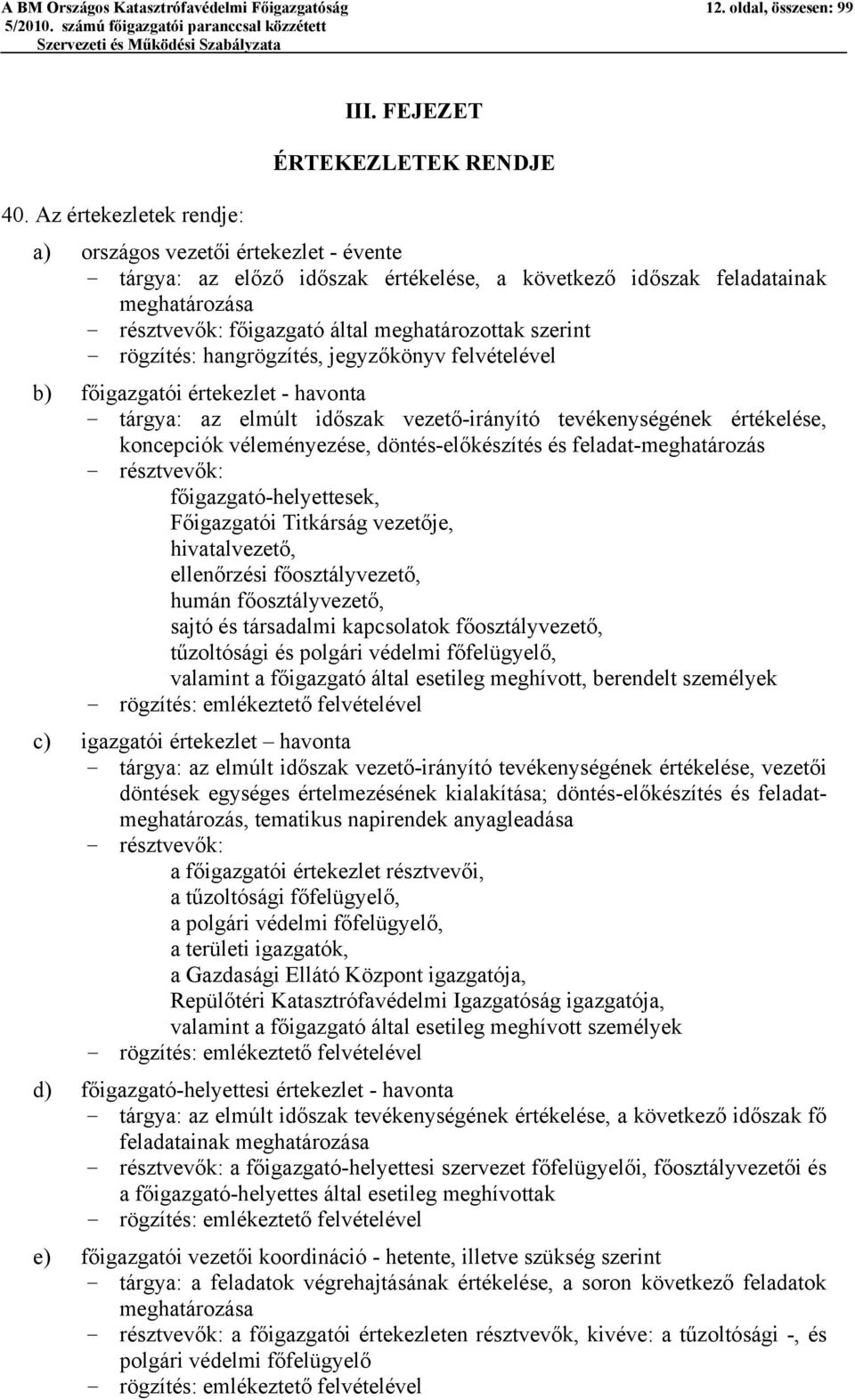 meghatározottak szerint - rögzítés: hangrögzítés, jegyzőkönyv felvételével b) főigazgatói értekezlet - havonta - tárgya: az elmúlt időszak vezető-irányító tevékenységének értékelése, koncepciók