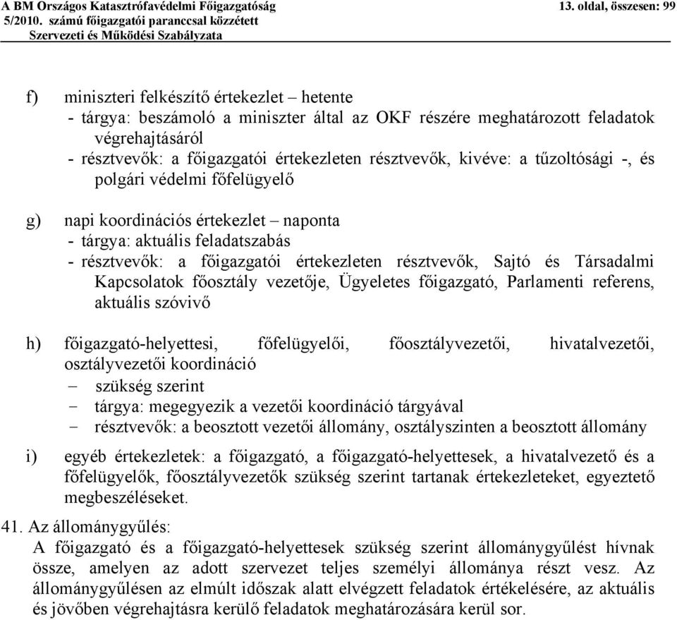 résztvevők, kivéve: a tűzoltósági -, és polgári védelmi főfelügyelő g) napi koordinációs értekezlet naponta - tárgya: aktuális feladatszabás - résztvevők: a főigazgatói értekezleten résztvevők, Sajtó