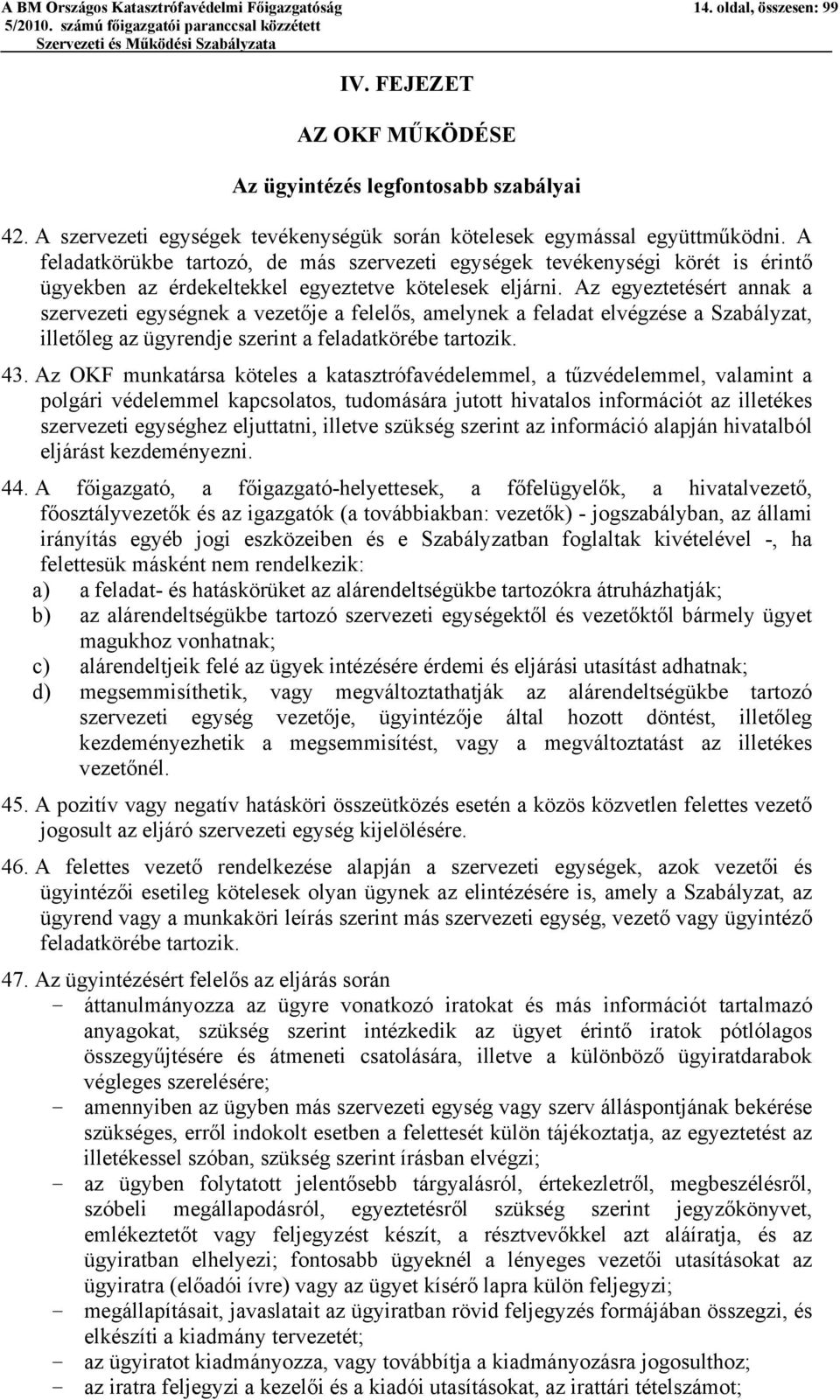 A feladatkörükbe tartozó, de más szervezeti egységek tevékenységi körét is érintő ügyekben az érdekeltekkel egyeztetve kötelesek eljárni.