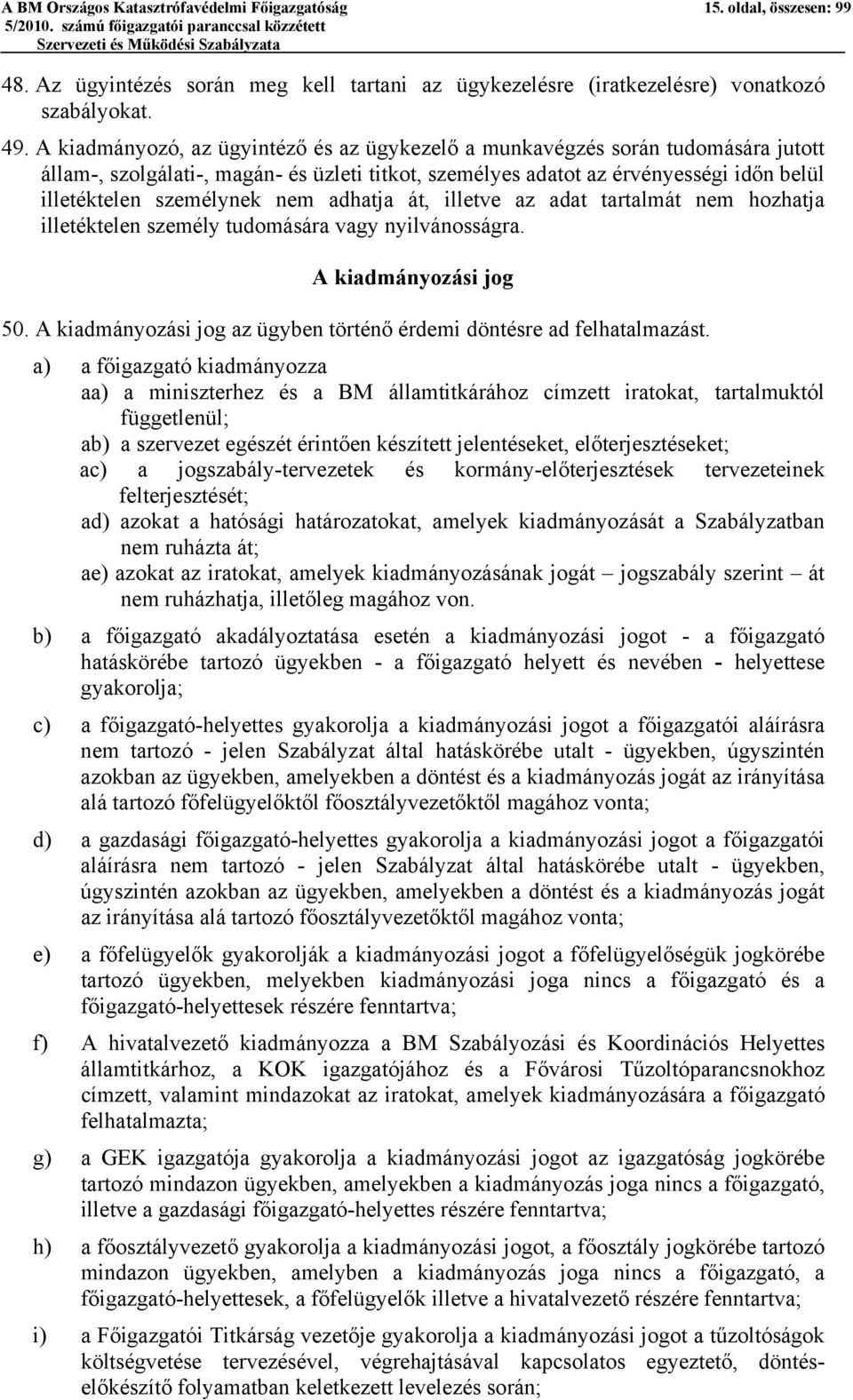 adhatja át, illetve az adat tartalmát nem hozhatja illetéktelen személy tudomására vagy nyilvánosságra. A kiadmányozási jog 50. A kiadmányozási jog az ügyben történő érdemi döntésre ad felhatalmazást.