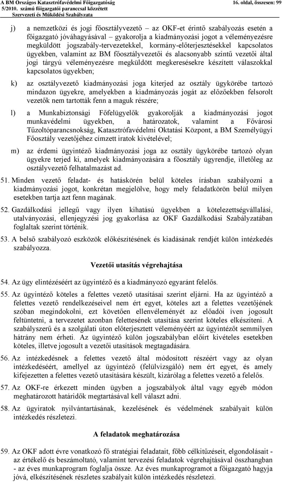 jogszabály-tervezetekkel, kormány-előterjesztésekkel kapcsolatos ügyekben, valamint az BM főosztályvezetői és alacsonyabb szintű vezetői által jogi tárgyú véleményezésre megküldött megkeresésekre