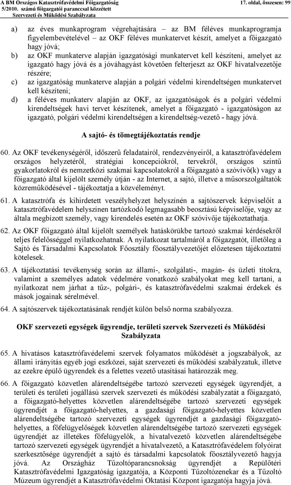 alapján igazgatósági munkatervet kell készíteni, amelyet az igazgató hagy jóvá és a jóváhagyást követően felterjeszt az OKF hivatalvezetője részére; c) az igazgatóság munkaterve alapján a polgári