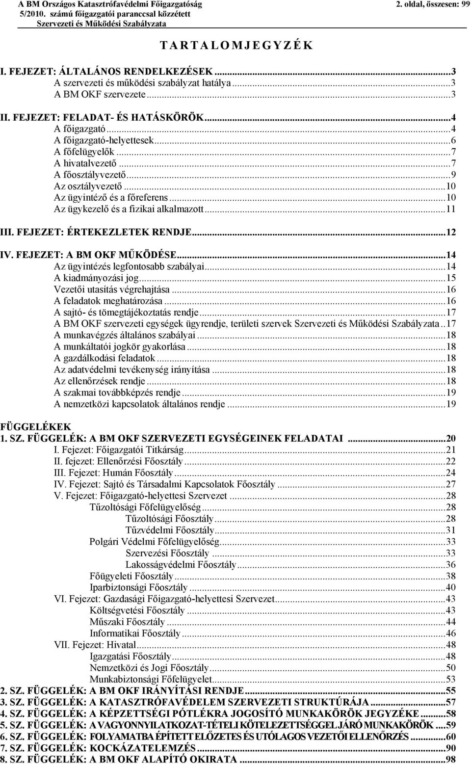 ..10 Az ügykezelő és a fizikai alkalmazott...11 III. FEJEZET: ÉRTEKEZLETEK RENDJE...12 IV. FEJEZET: A BM OKF MŰKÖDÉSE...14 Az ügyintézés legfontosabb szabályai...14 A kiadmányozási jog.