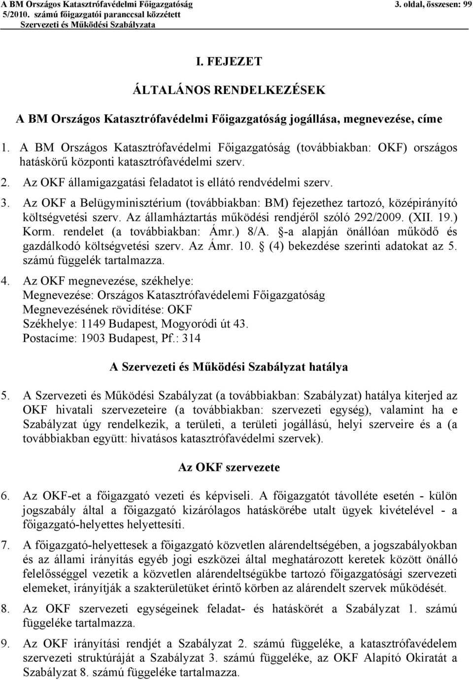 Az OKF a Belügyminisztérium (továbbiakban: BM) fejezethez tartozó, középirányító költségvetési szerv. Az államháztartás működési rendjéről szóló 292/2009. (XII. 19.) Korm.