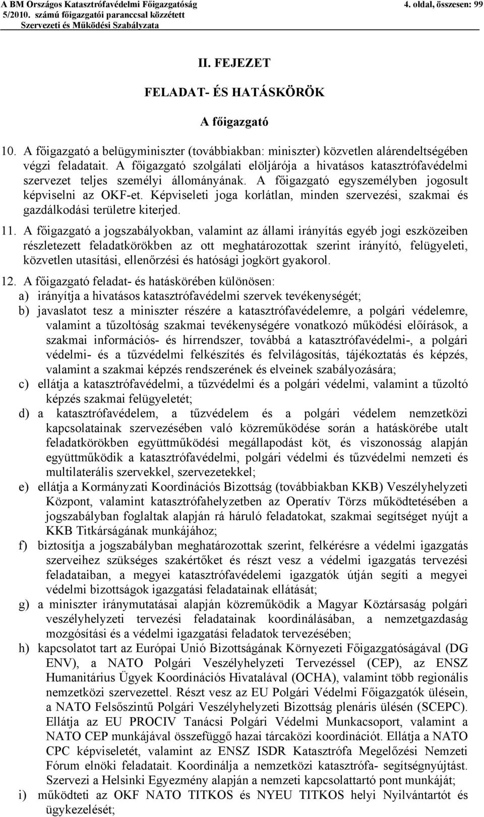 A főigazgató szolgálati elöljárója a hivatásos katasztrófavédelmi szervezet teljes személyi állományának. A főigazgató egyszemélyben jogosult képviselni az OKF-et.