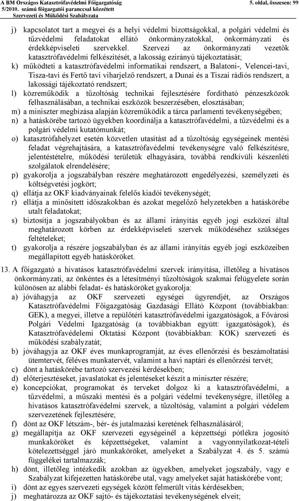 Szervezi az önkormányzati vezetők katasztrófavédelmi felkészítését, a lakosság ezirányú tájékoztatását; k) működteti a katasztrófavédelmi informatikai rendszert, a Balatoni-, Velencei-tavi,