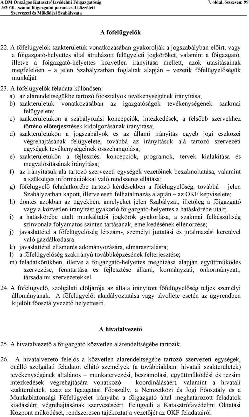 főigazgató-helyettes közvetlen irányítása mellett, azok utasításainak megfelelően a jelen Szabályzatban foglaltak alapján vezetik főfelügyelőségük munkáját. 23.
