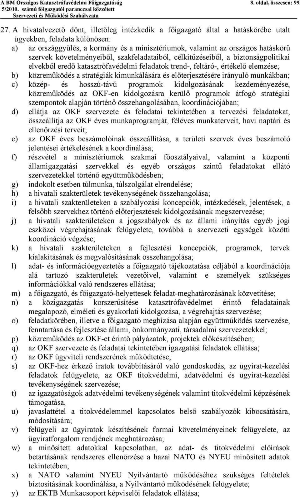 szervek követelményeiből, szakfeladataiból, célkitűzéseiből, a biztonságpolitikai elvekből eredő katasztrófavédelmi feladatok trend-, feltáró-, értékelő elemzése; b) közreműködés a stratégiák