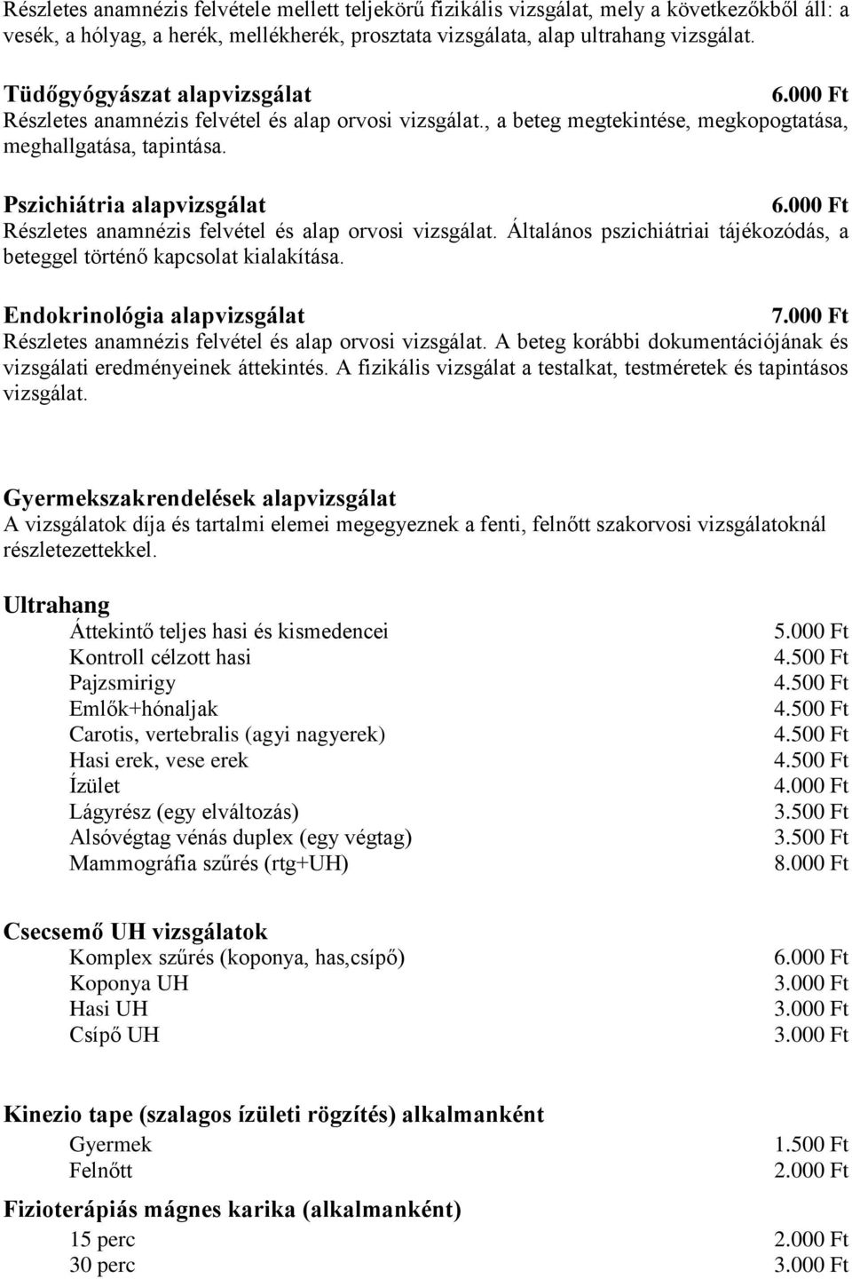 Pszichiátria alapvizsgálat Részletes anamnézis felvétel és alap orvosi vizsgálat. Általános pszichiátriai tájékozódás, a beteggel történő kapcsolat kialakítása.