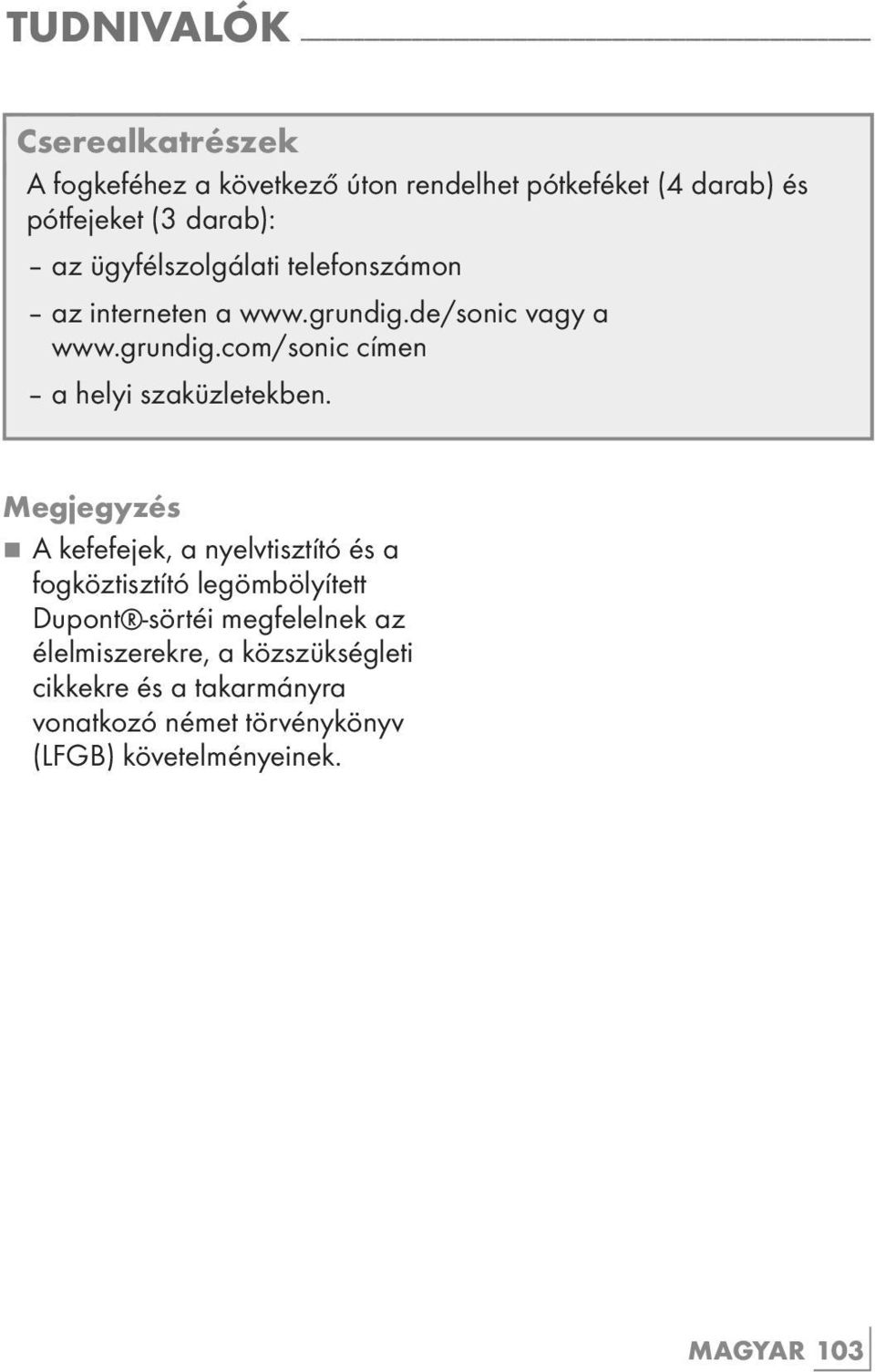 cikkekre az interneten és a takarmányra a www.grundig.de/sonic vagy a vonatkozó www.grundig.com/sonic német törvénykönyv címen (LFGB) követelményeinek. a helyi szaküzletekben.