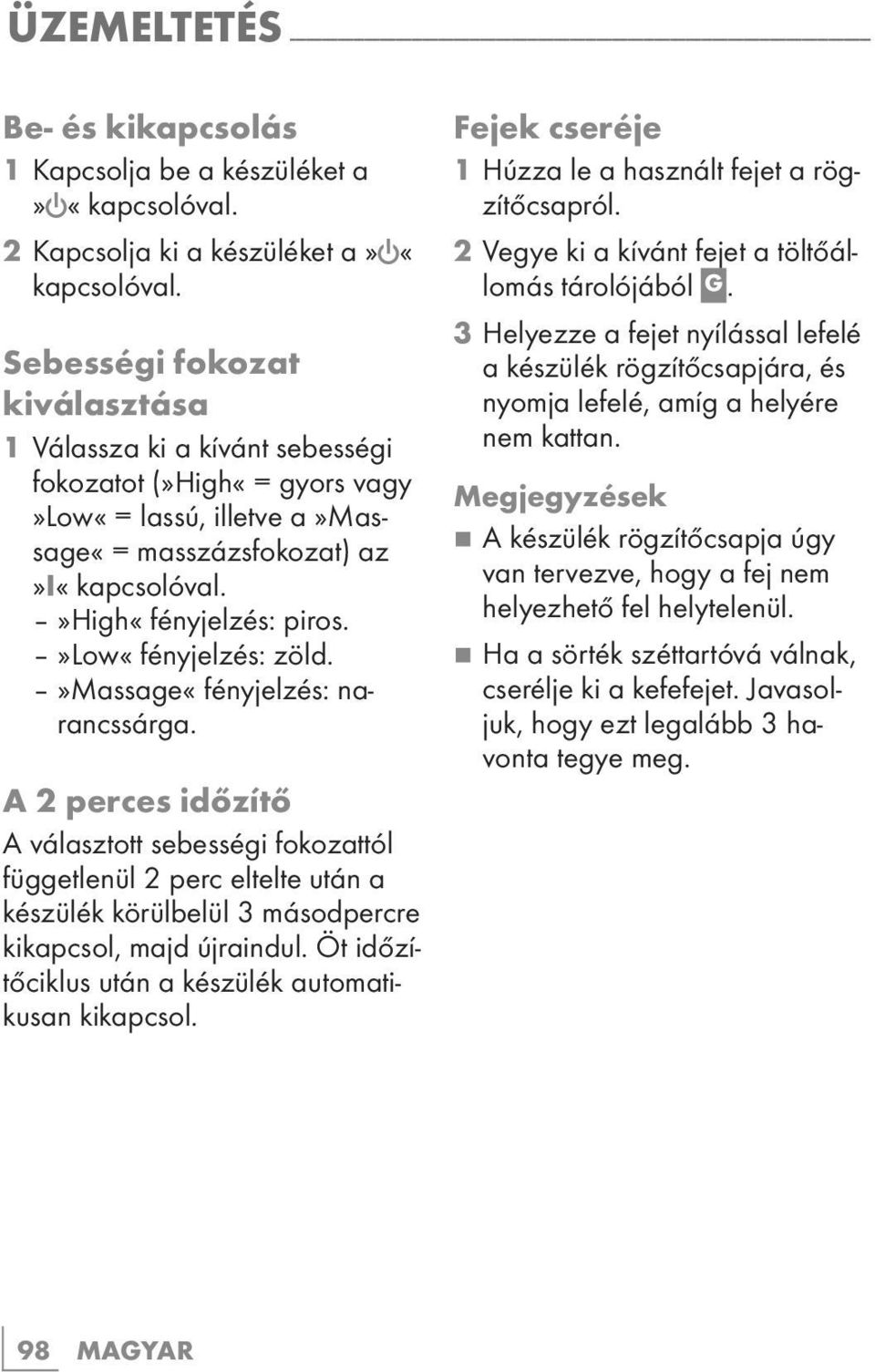 Sebességi fokozat kiválasztása 1 Válassza ki a kívánt sebességi fokozatot (»High«= gyors vagy»low«= lassú, illetve a»massage«= masszázsfokozat) az»i«kapcsolóval.»high«fényjelzés: piros.