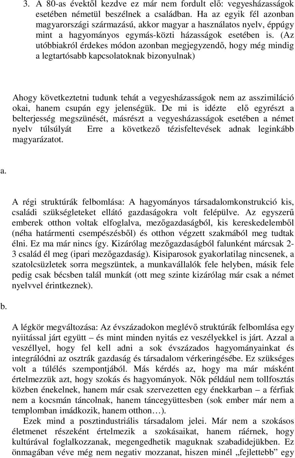 (Az utóbbiakról érdekes módon azonban megjegyzendő, hogy még mindig a legtartósabb kapcsolatoknak bizonyulnak) Ahogy következtetni tudunk tehát a vegyesházasságok nem az asszimiláció okai, hanem