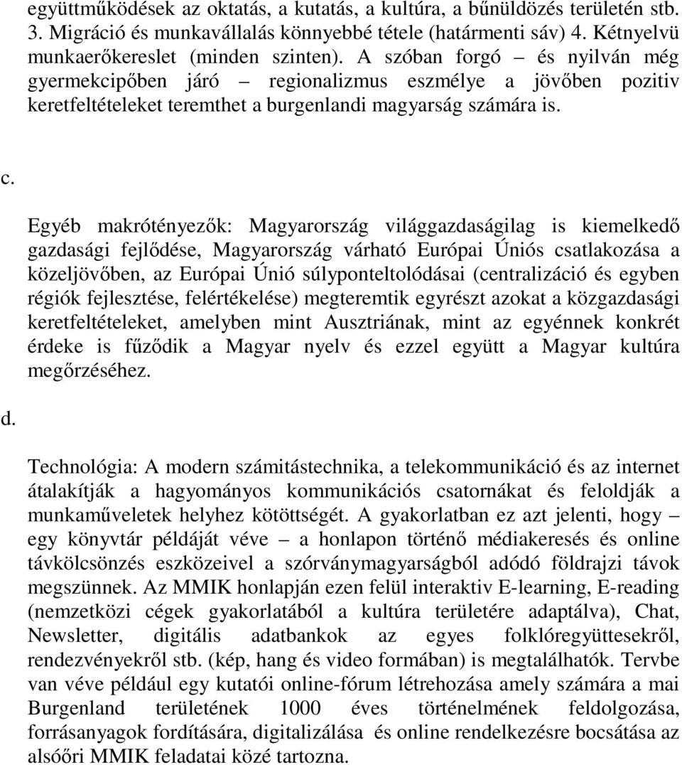 Egyéb makrótényezők: Magyarország világgazdaságilag is kiemelkedő gazdasági fejlődése, Magyarország várható Európai Úniós csatlakozása a közeljövőben, az Európai Únió súlyponteltolódásai