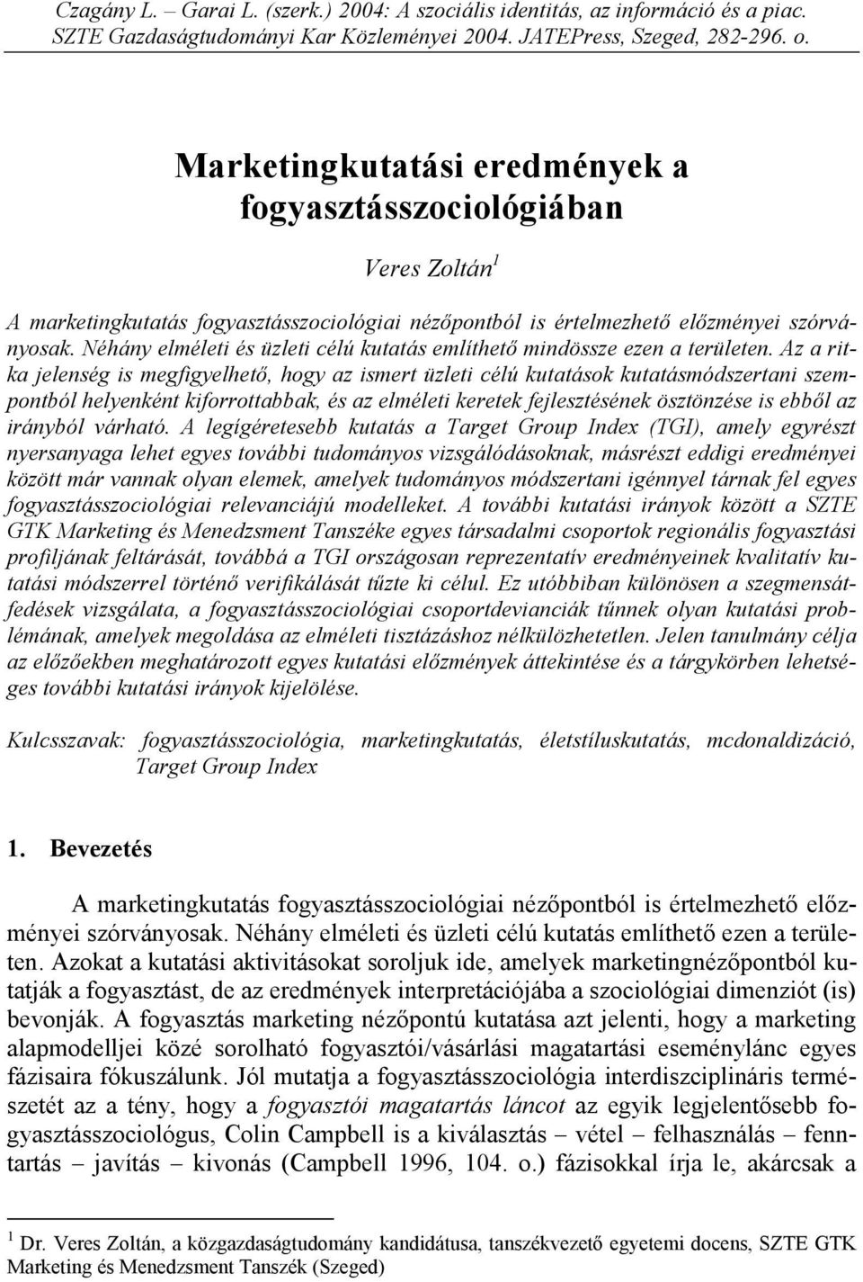 Néhány elméleti és üzleti célú kutatás említhető mindössze ezen a területen.