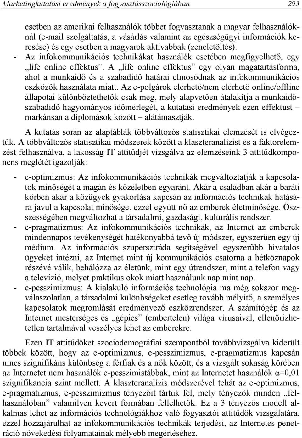 A life online effektus egy olyan magatartásforma, ahol a munkaidő és a szabadidő határai elmosódnak az infokommunikációs eszközök használata miatt.