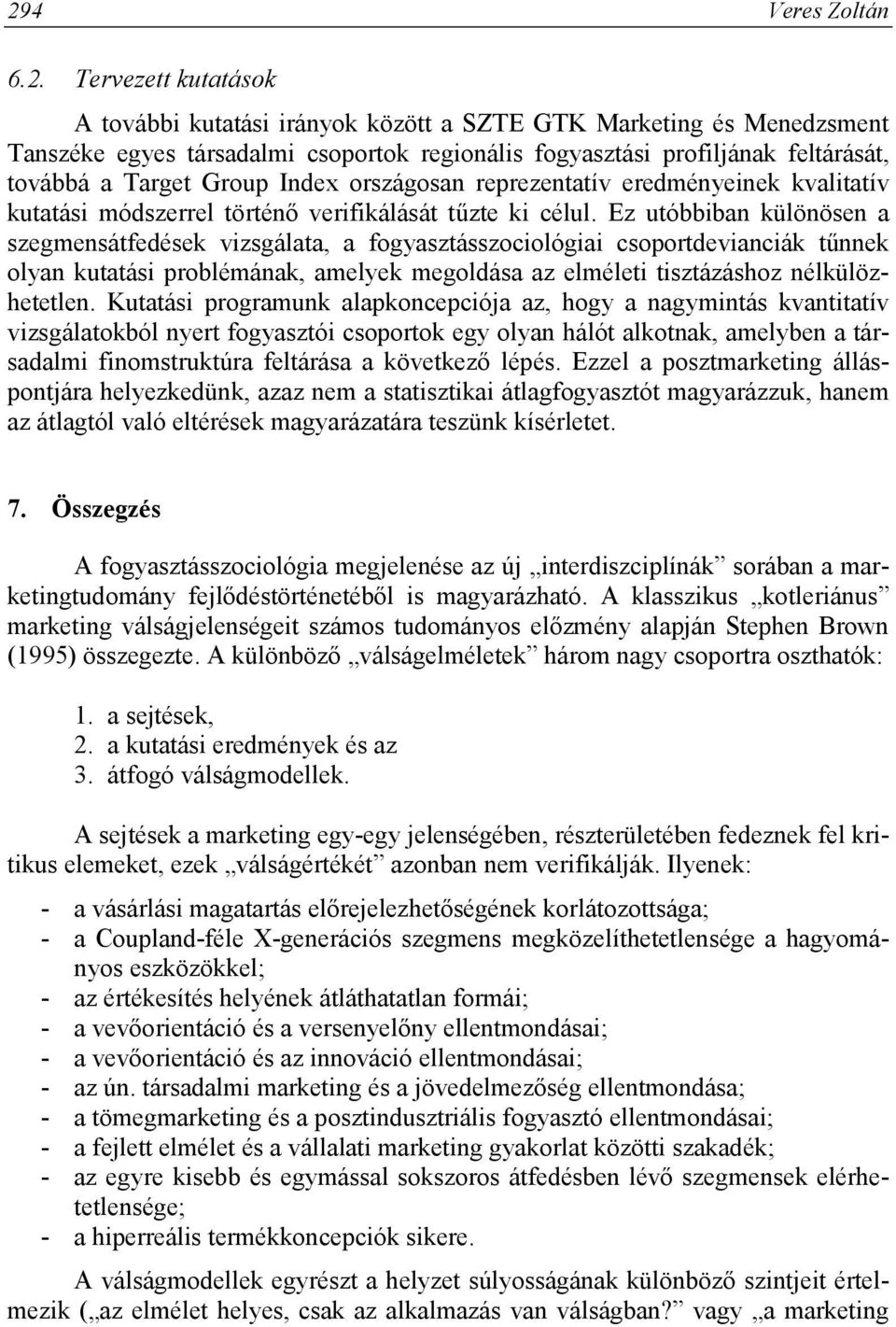 Ez utóbbiban különösen a szegmensátfedések vizsgálata, a fogyasztásszociológiai csoportdevianciák tűnnek olyan kutatási problémának, amelyek megoldása az elméleti tisztázáshoz nélkülözhetetlen.