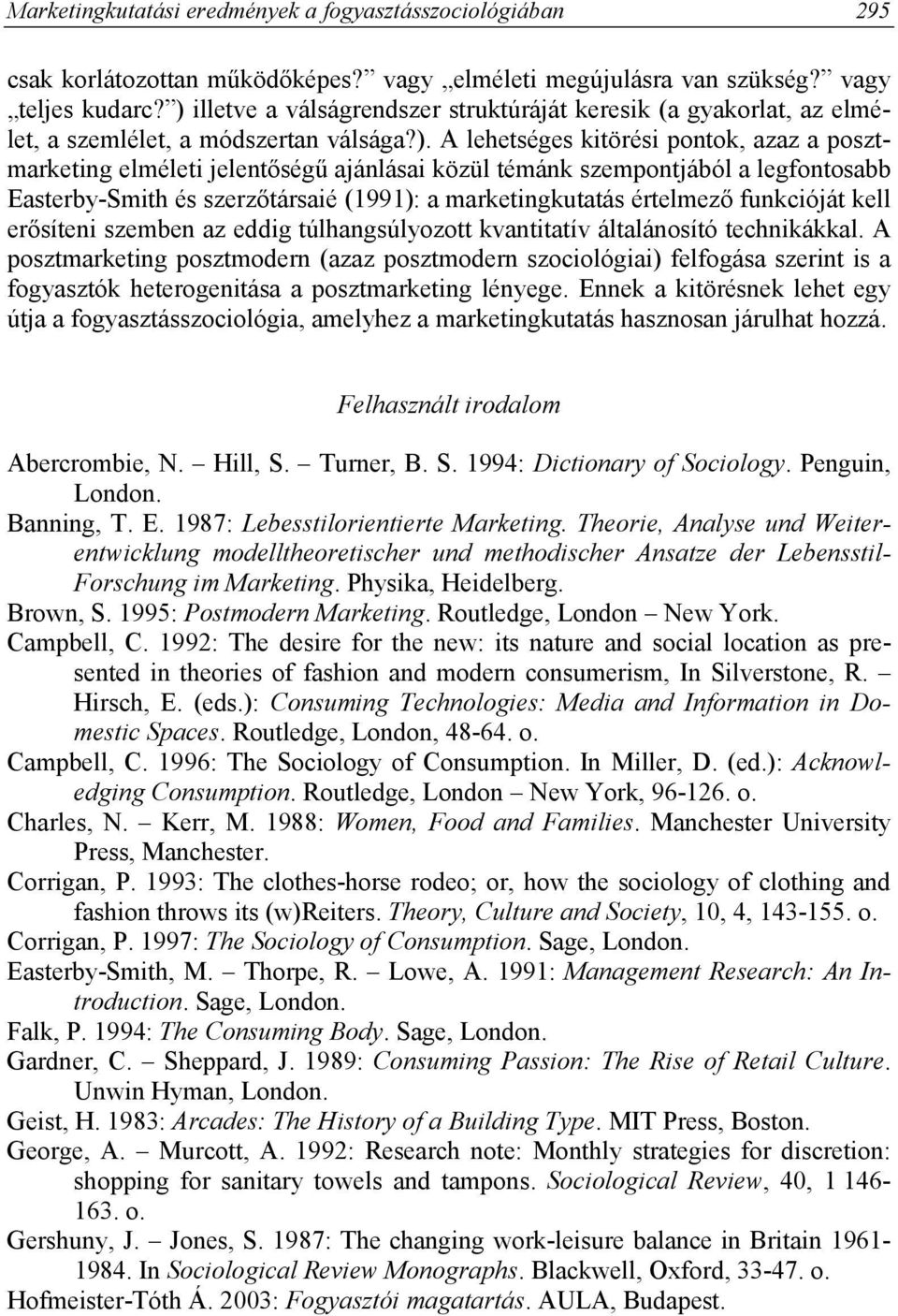 témánk szempontjából a legfontosabb Easterby-Smith és szerzőtársaié (1991): a marketingkutatás értelmező funkcióját kell erősíteni szemben az eddig túlhangsúlyozott kvantitatív általánosító