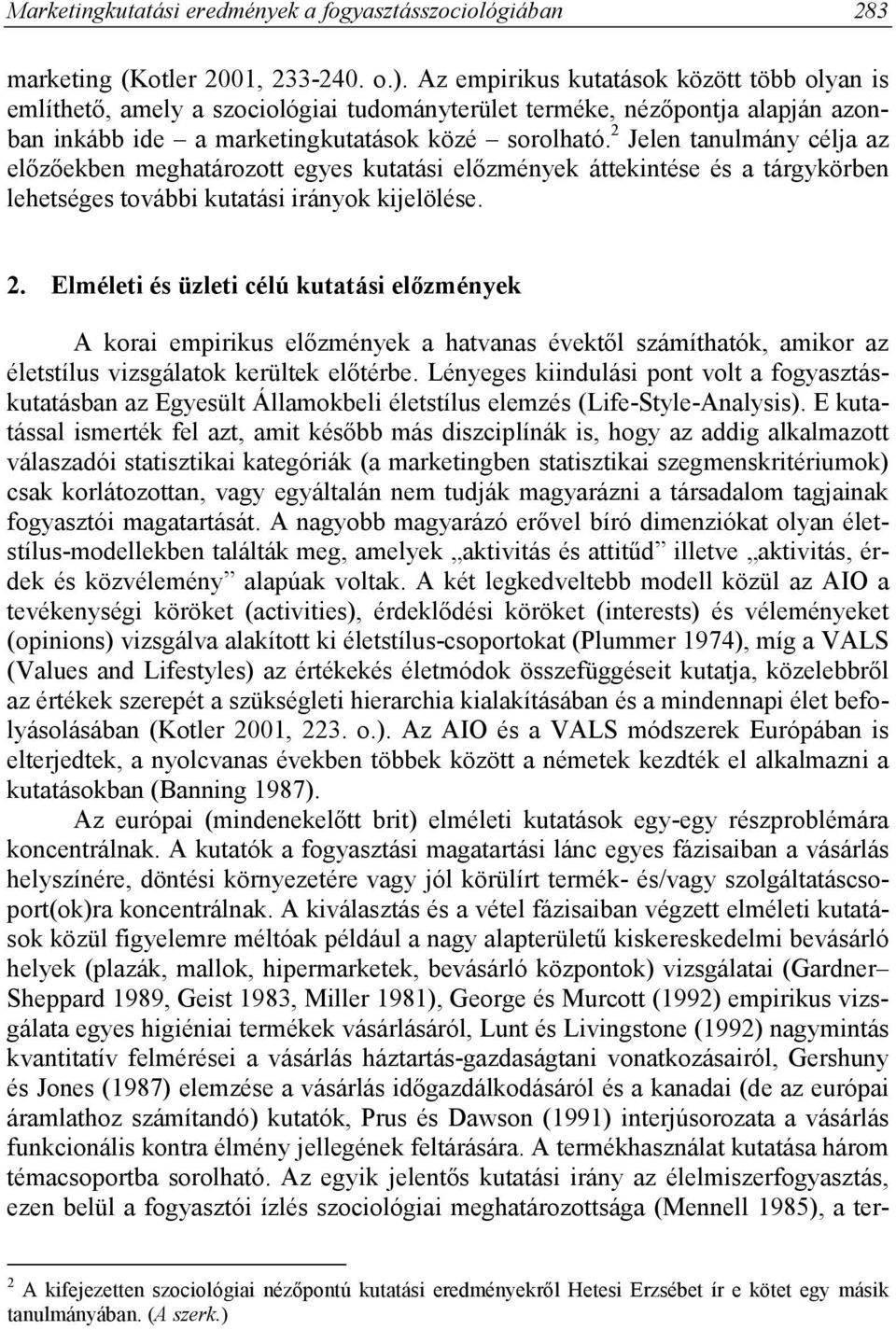 2 Jelen tanulmány célja az előzőekben meghatározott egyes kutatási előzmények áttekintése és a tárgykörben lehetséges további kutatási irányok kijelölése. 2.