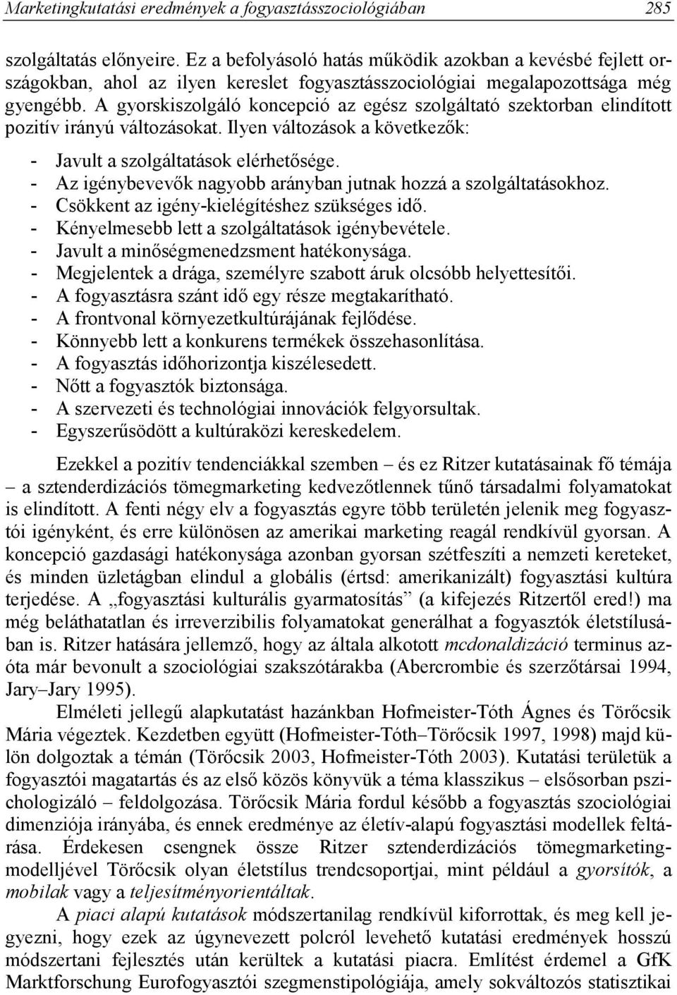 A gyorskiszolgáló koncepció az egész szolgáltató szektorban elindított pozitív irányú változásokat. Ilyen változások a következők: - Javult a szolgáltatások elérhetősége.