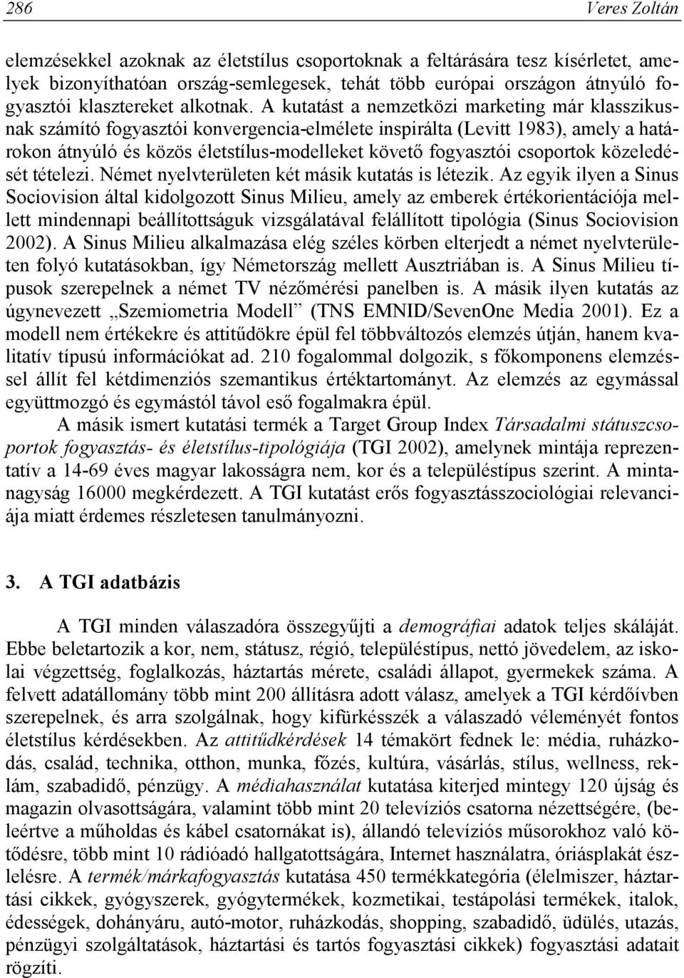 A kutatást a nemzetközi marketing már klasszikusnak számító fogyasztói konvergencia-elmélete inspirálta (Levitt 1983), amely a határokon átnyúló és közös életstílus-modelleket követő fogyasztói