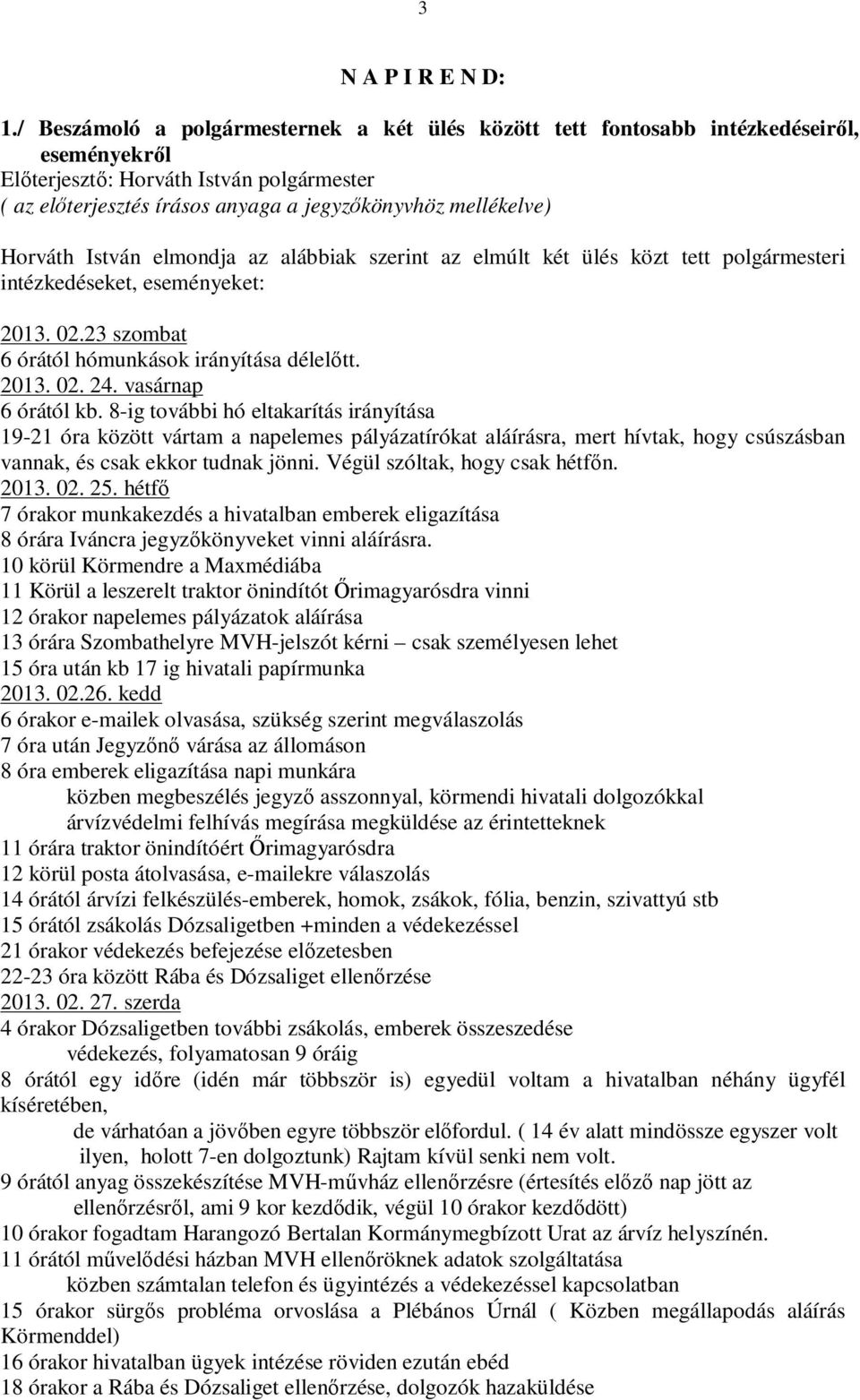 Horváth István elmondja az alábbiak szerint az elmúlt két ülés közt tett polgármesteri intézkedéseket, eseményeket: 2013. 02.23 szombat 6 órától hómunkások irányítása délelőtt. 2013. 02. 24.