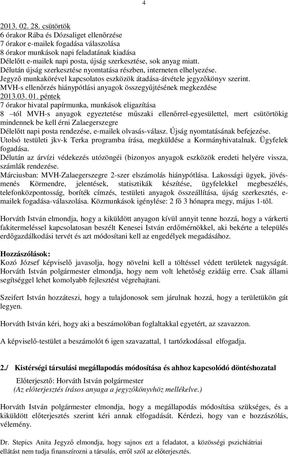 Délután újság szerkesztése nyomtatása részben, interneten elhelyezése. Jegyző munkakörével kapcsolatos eszközök átadása-átvétele jegyzőkönyv szerint.