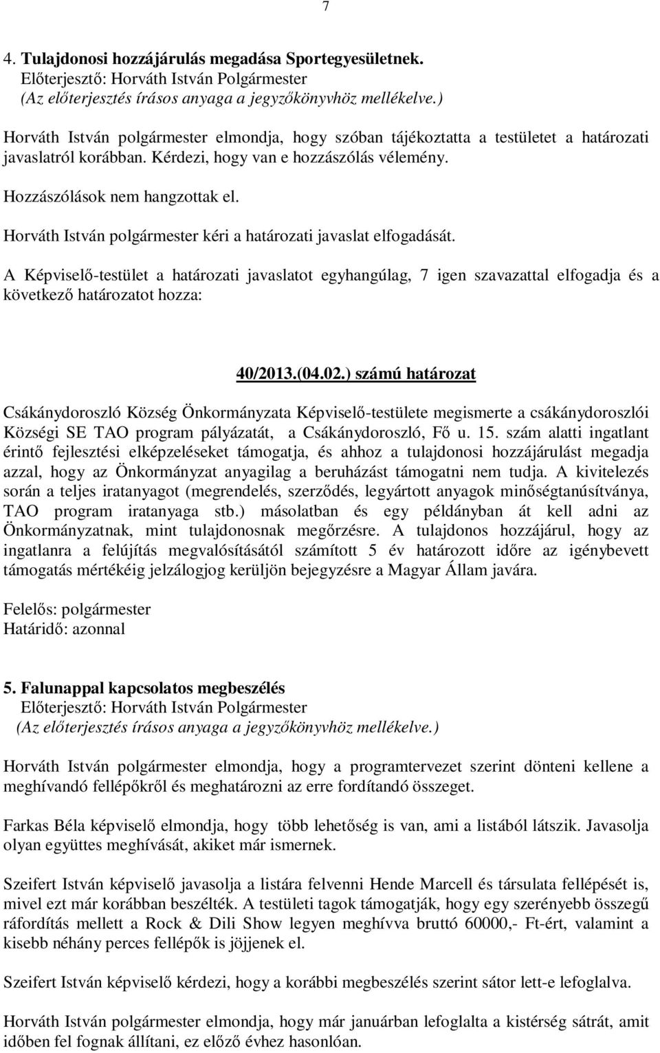 A Képviselő-testület a határozati javaslatot egyhangúlag, 7 igen szavazattal elfogadja és a következő határozatot hozza: 40/2013.(04.02.