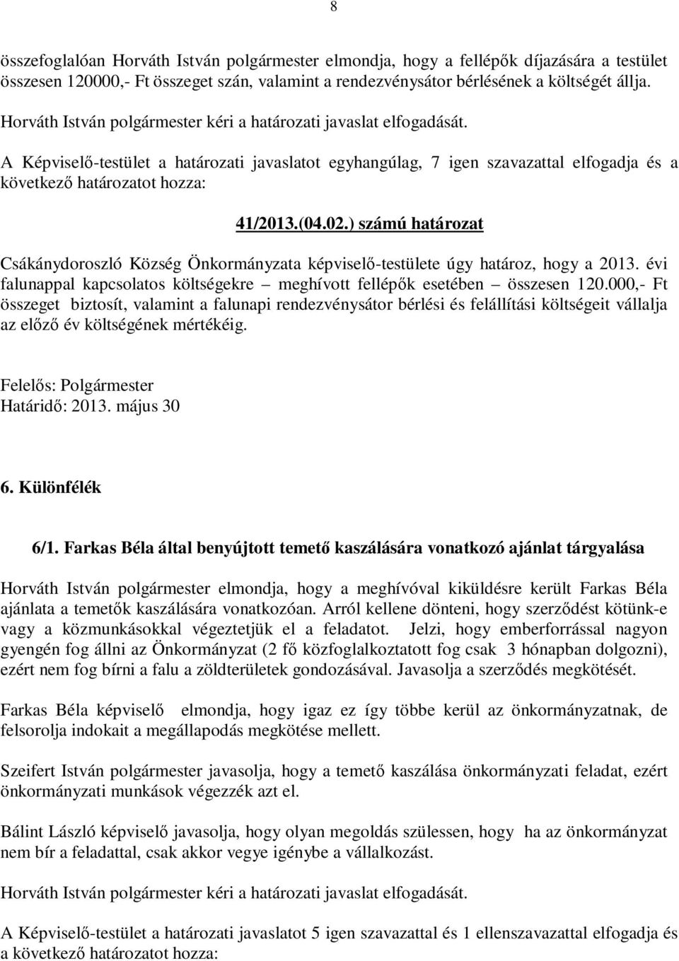 ) számú határozat Csákánydoroszló Község Önkormányzata képviselő-testülete úgy határoz, hogy a 2013. évi falunappal kapcsolatos költségekre meghívott fellépők esetében összesen 120.