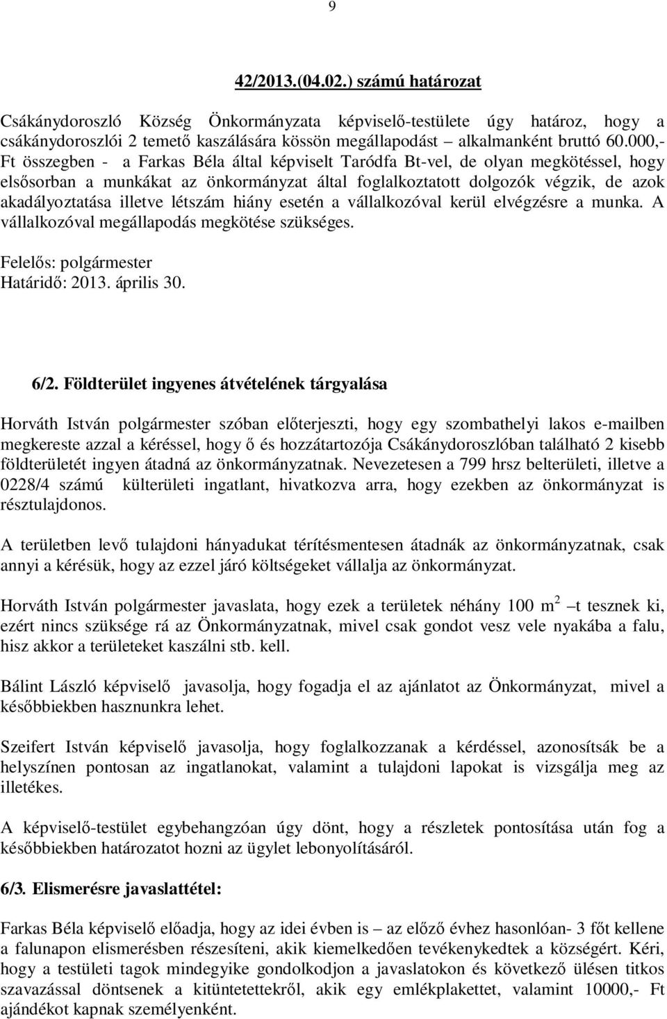 illetve létszám hiány esetén a vállalkozóval kerül elvégzésre a munka. A vállalkozóval megállapodás megkötése szükséges. Felelős: polgármester Határidő: 2013. április 30. 6/2.