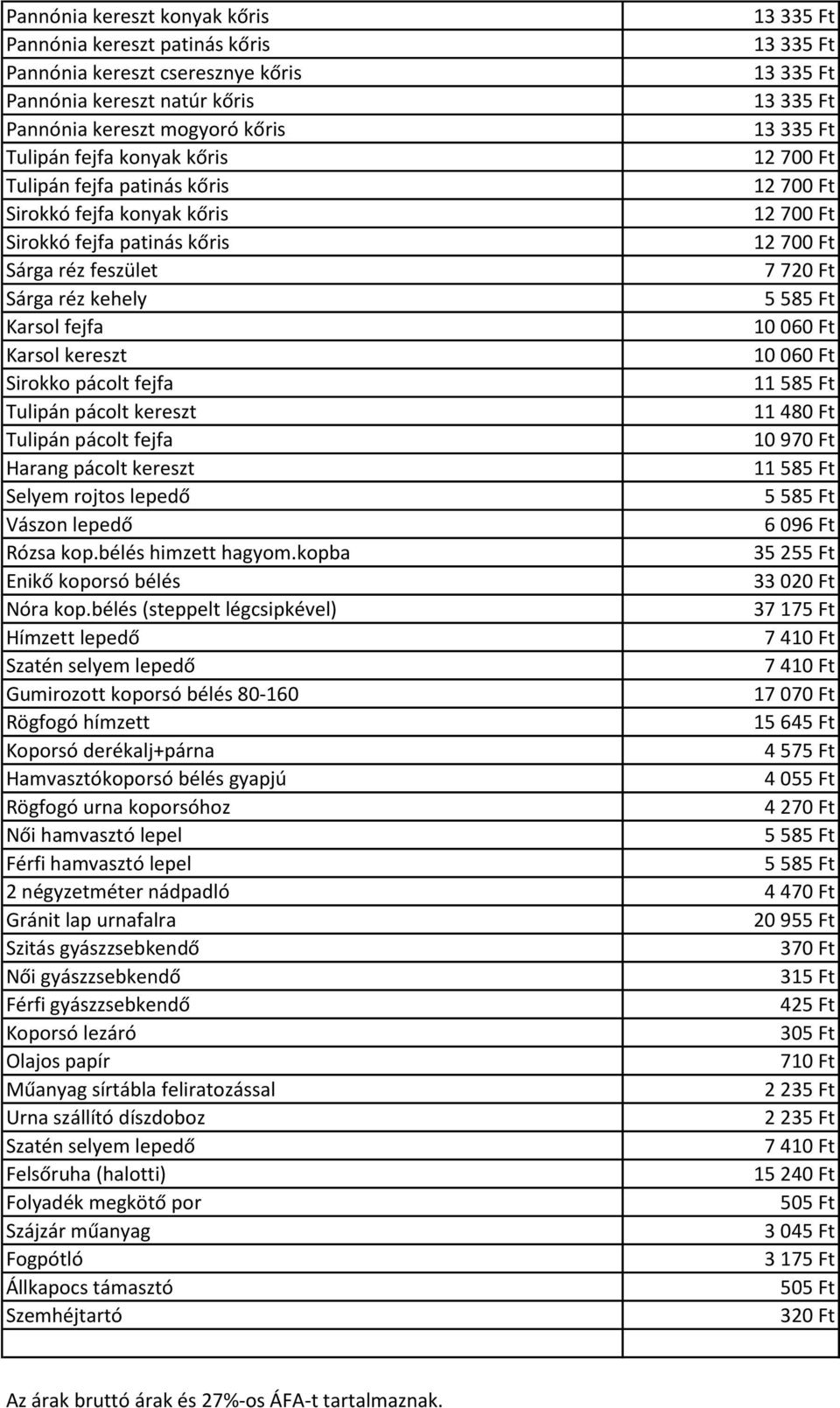 Tulipán pácolt kereszt 11 480 Ft Tulipán pácolt fejfa 10 970 Ft Harang pácolt kereszt 11 585 Ft Selyem rojtos lepedő Vászon lepedő 6 096 Ft Rózsa kop.bélés himzett hagyom.