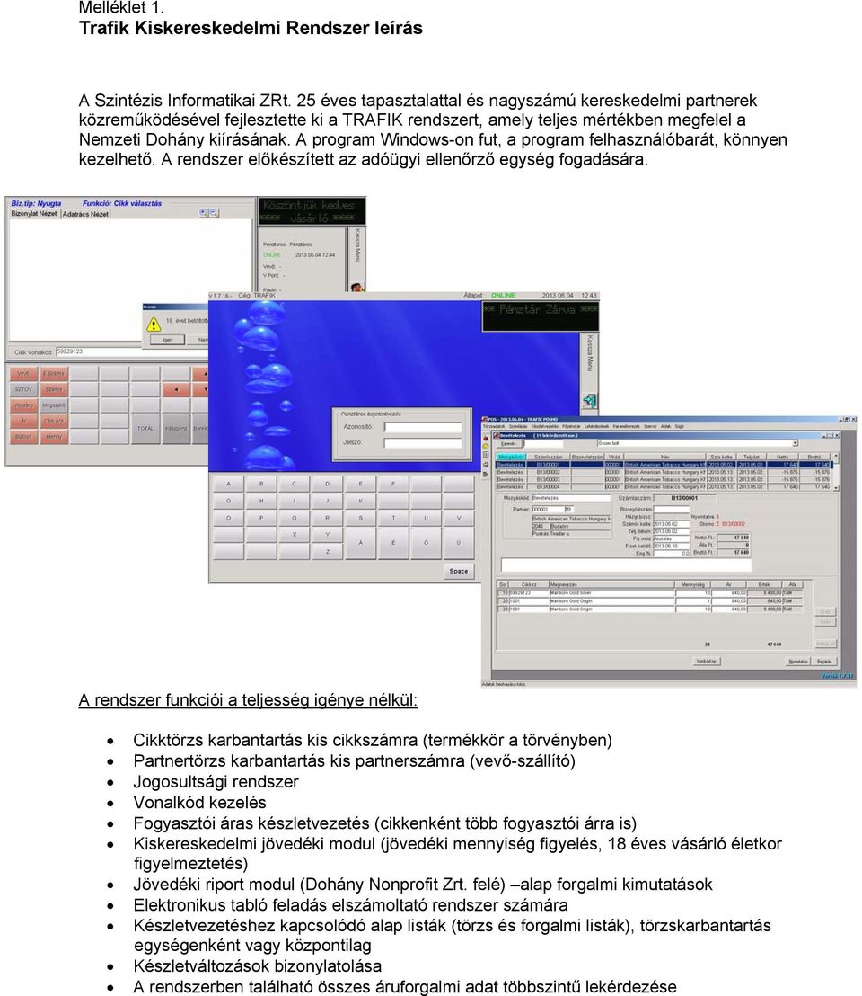 A program Windows-on fut, a program felhasználóbarát, könnyen kezelhető. A rendszer előkészített az adóügyi ellenőrző egység fogadására.