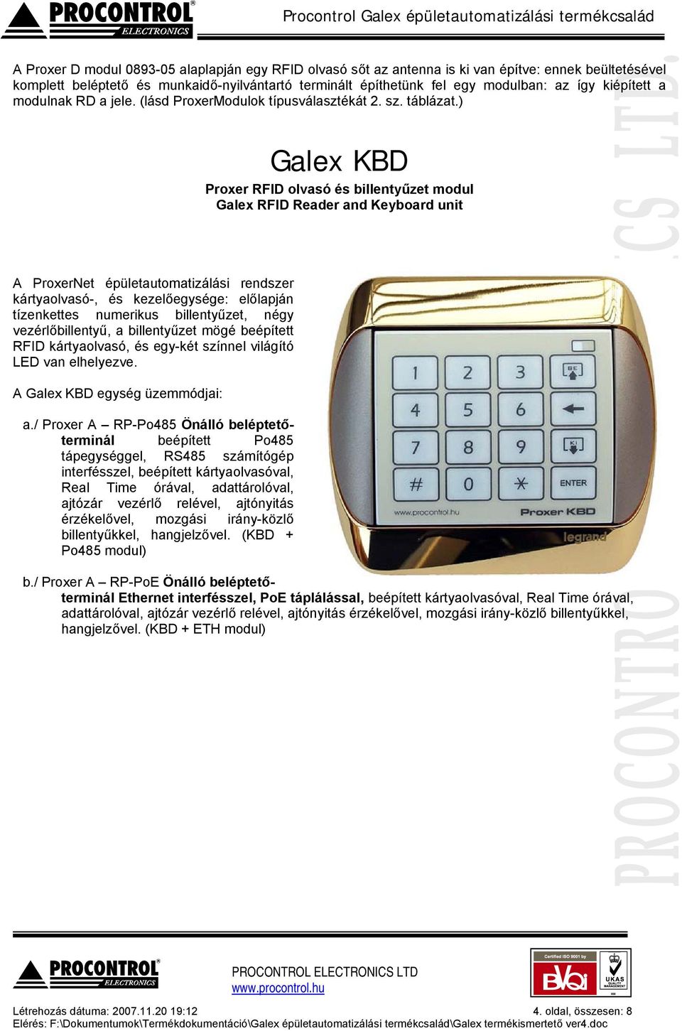 ) Galex KBD Proxer RFID olvasó és billentyűzet modul Galex RFID Reader and Keyboard unit A ProxerNet épületautomatizálási rendszer kártyaolvasó-, és kezelőegysége: előlapján tízenkettes numerikus