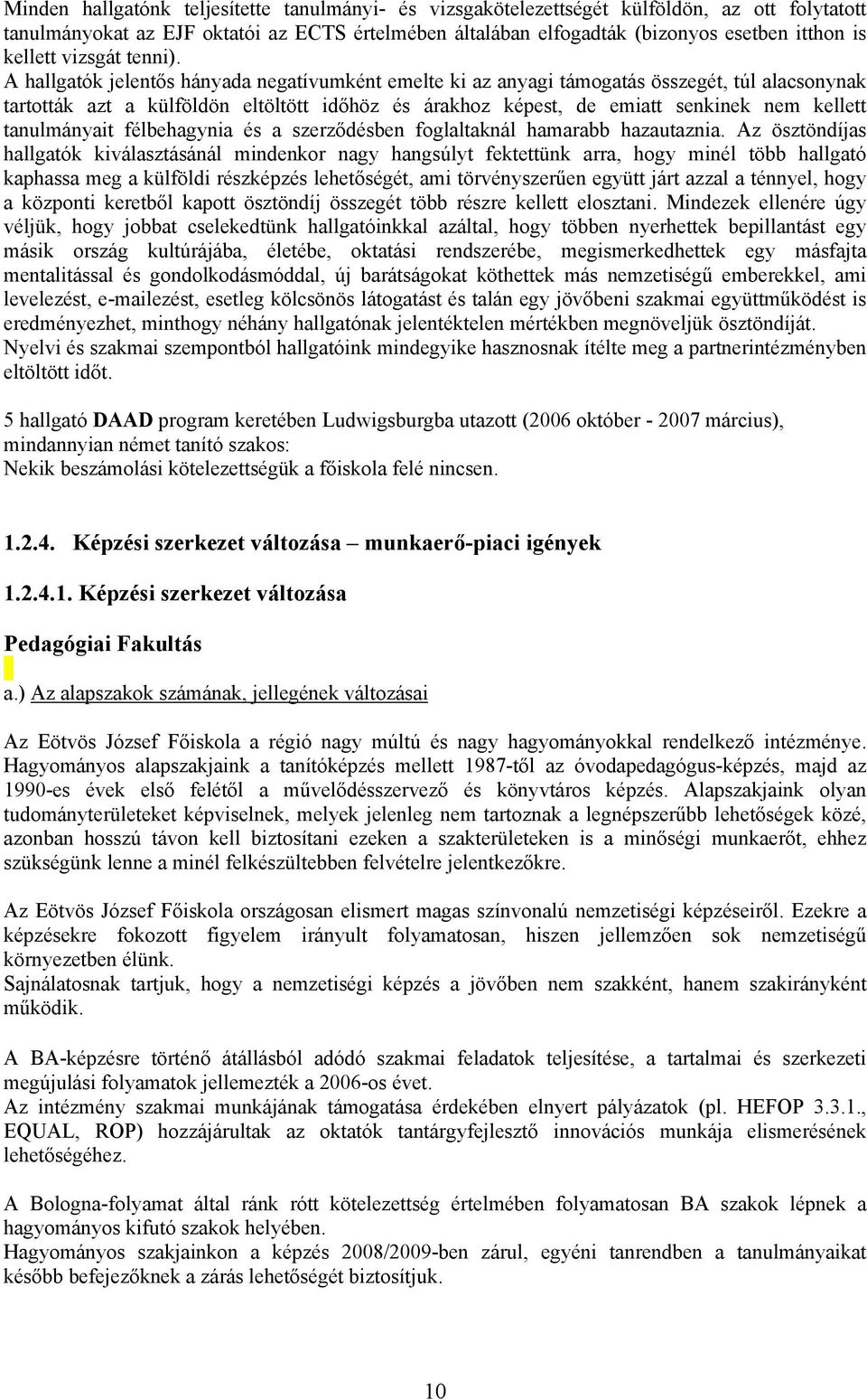 A hallgatók jelentős hányada negatívumként emelte ki az anyagi támogatás összegét, túl alacsonynak tartották azt a külföldön eltöltött időhöz és árakhoz képest, de emiatt senkinek nem kellett
