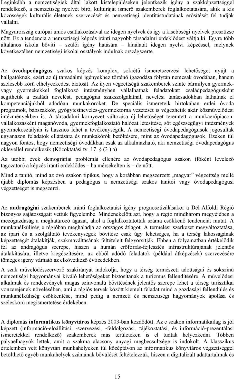 Magyarország európai uniós csatlakozásával az idegen nyelvek és így a kisebbségi nyelvek presztízse nőtt. Ez a tendencia a nemzetiségi képzés iránti nagyobb társadalmi érdeklődést váltja ki.