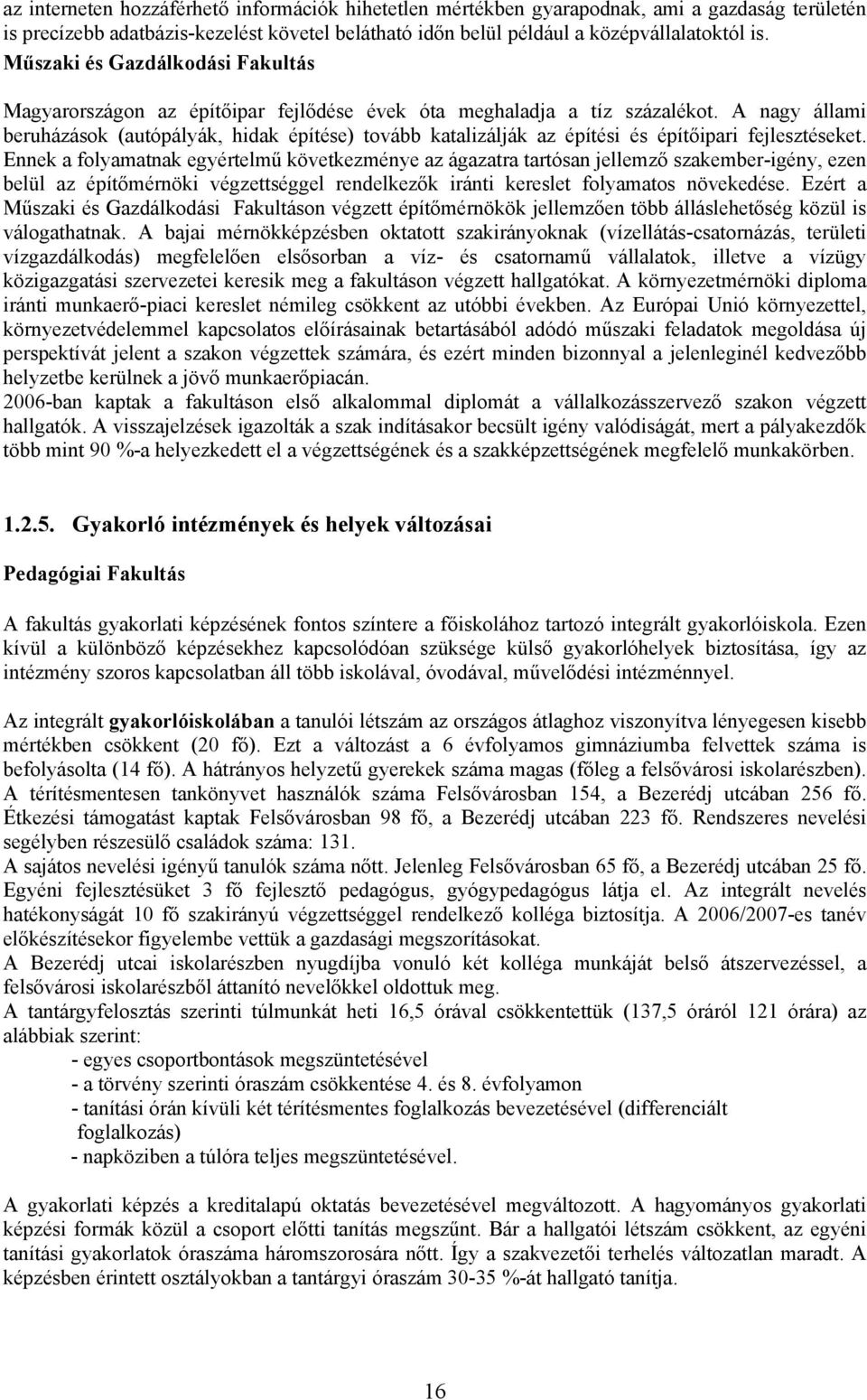 A nagy állami beruházások (autópályák, hidak építése) tovább katalizálják az építési és építőipari fejlesztéseket.