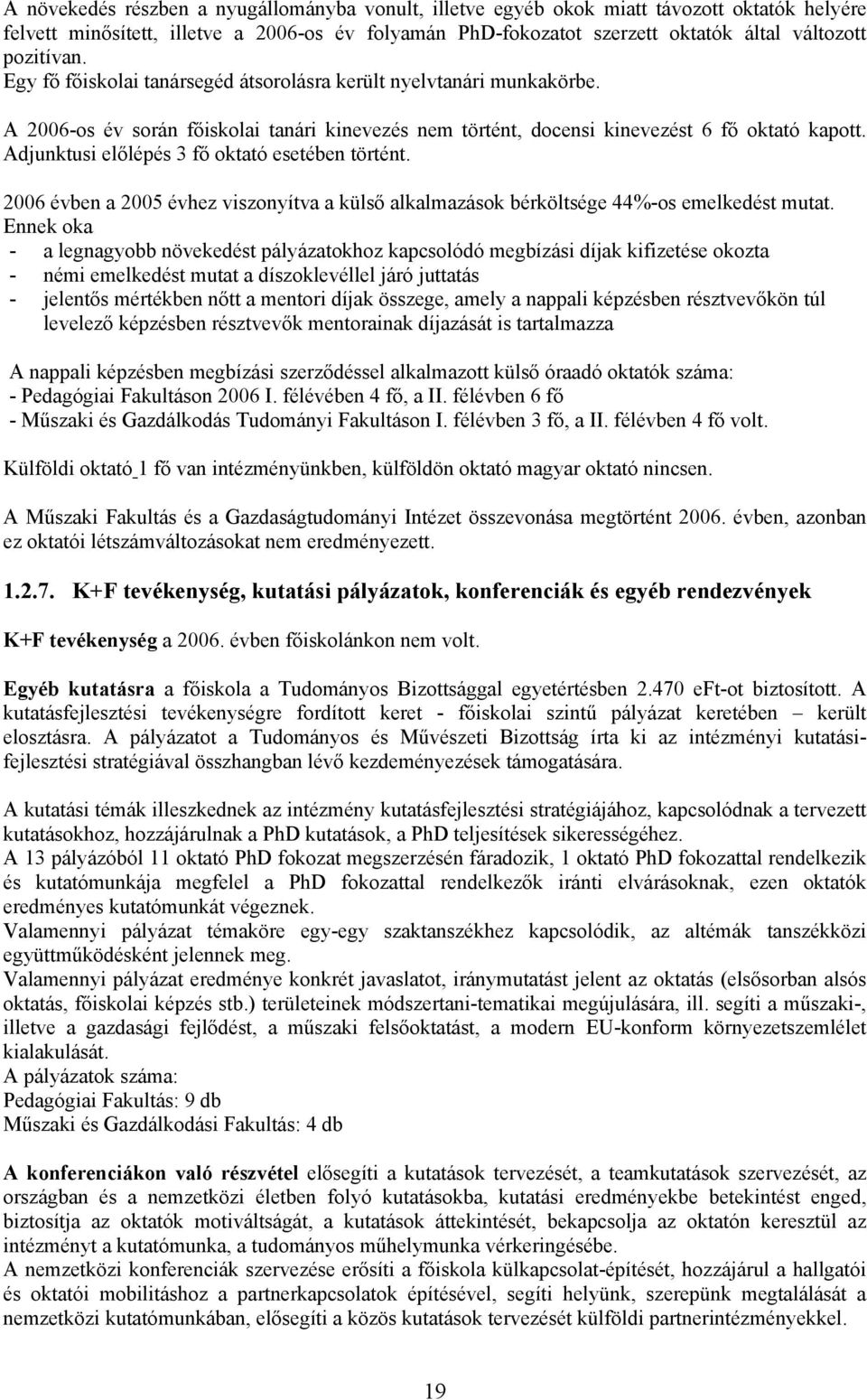 Adjunktusi előlépés 3 fő oktató esetében történt. 2006 évben a 2005 évhez viszonyítva a külső alkalmazások bérköltsége 44%-os emelkedést mutat.