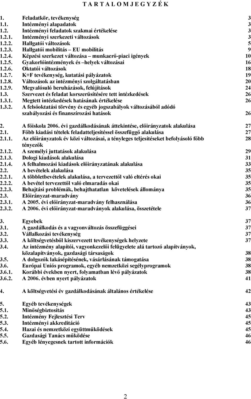 K+F tevékenység, kutatási pályázatok 19 1.2.8. Változások az intézményi szolgáltatásban 20 1.2.9. Megvalósuló beruházások, felújítások 24 1.3.