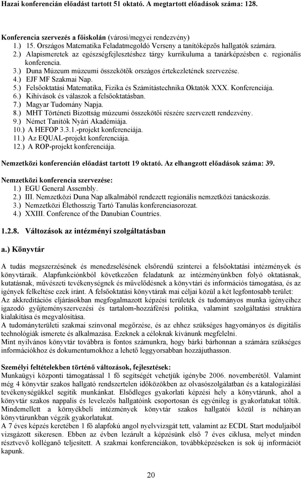 ) Duna Múzeum múzeumi összekötők országos értekezletének szervezése. 4.) EJF MF Szakmai Nap. 5.) Felsőoktatási Matematika, Fizika és Számítástechnika Oktatók XXX. Konferenciája. 6.