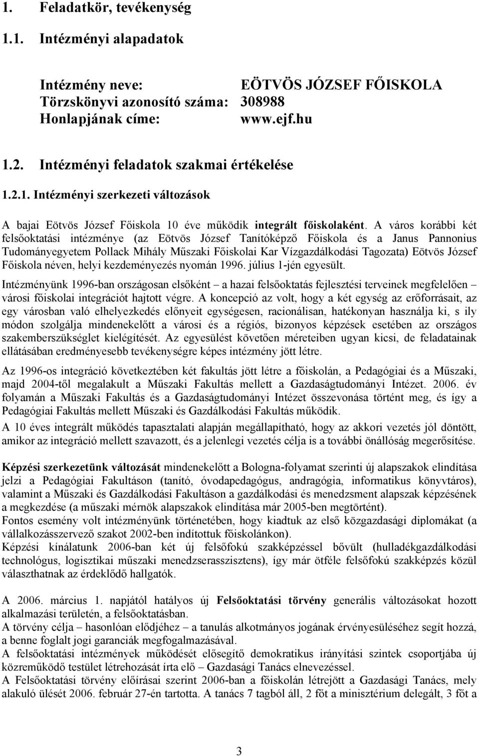 A város korábbi két felsőoktatási intézménye (az Eötvös József Tanítóképző Főiskola és a Janus Pannonius Tudományegyetem Pollack Mihály Műszaki Főiskolai Kar Vízgazdálkodási Tagozata) Eötvös József
