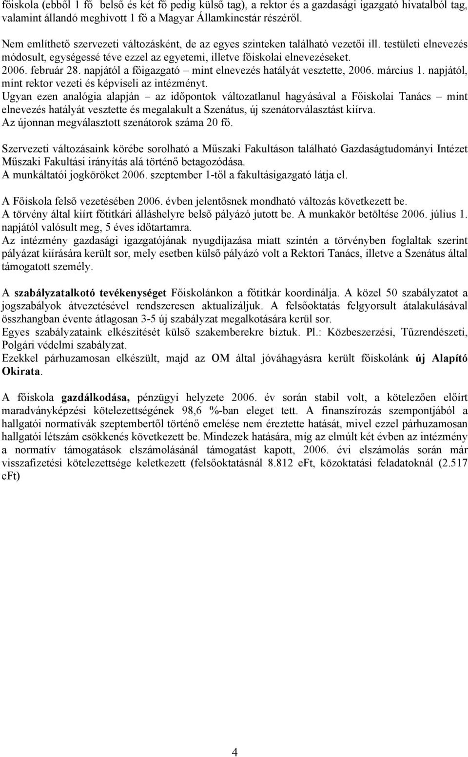 napjától a főigazgató mint elnevezés hatályát vesztette, 2006. március 1. napjától, mint rektor vezeti és képviseli az intézményt.