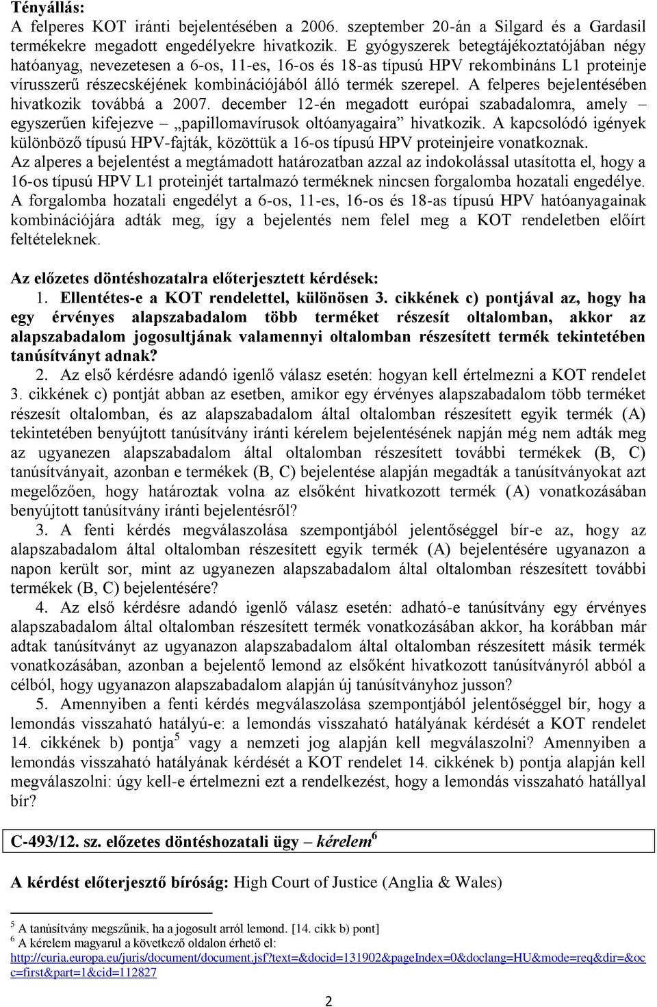 A felperes bejelentésében hivatkozik továbbá a 2007. december 12-én megadott európai szabadalomra, amely egyszerűen kifejezve papillomavírusok oltóanyagaira hivatkozik.