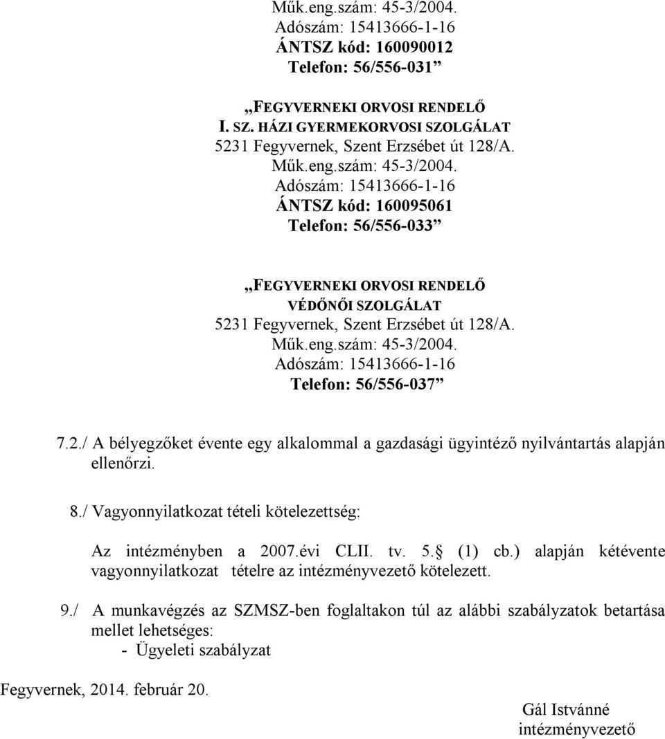 2./ A bélyegzőket évente egy alkalommal a gazdasági ügyintéző nyilvántartás alapján ellenőrzi. 8./ Vagyonnyilatkozat tételi kötelezettség: Az intézményben a 2007.évi CLII. tv. 5. (1) cb.