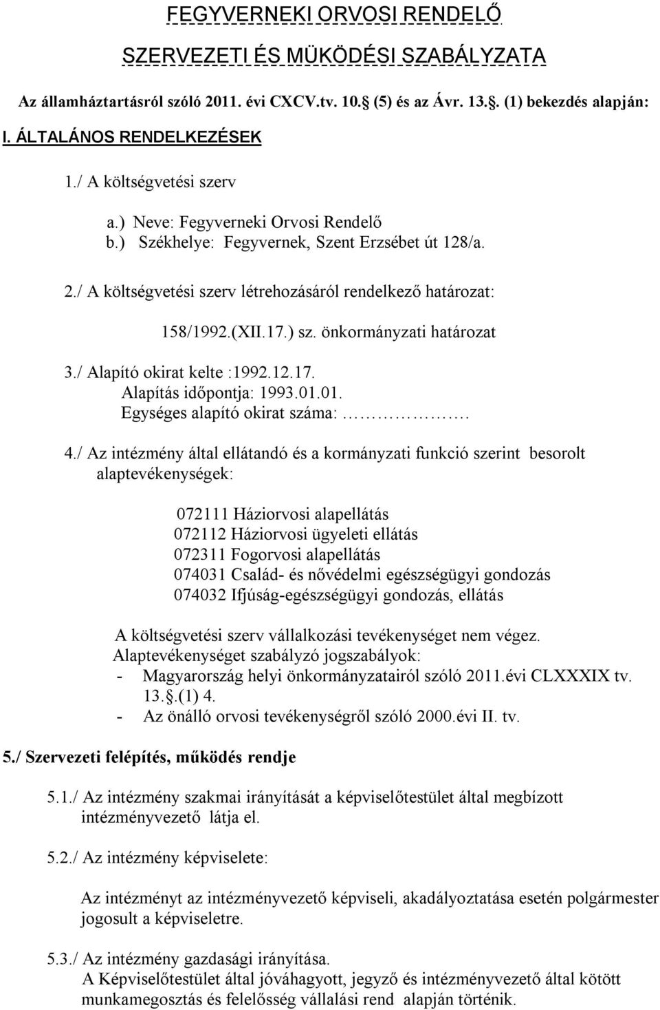 önkormányzati határozat 3./ Alapító okirat kelte :1992.12.17. Alapítás időpontja: 1993.01.01. Egységes alapító okirat száma:. 4.